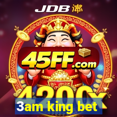 3am king bet
